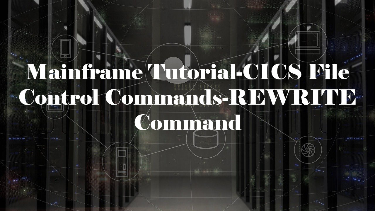 Mainframe Tutorial-CICS File Control Commands-REWRITE Command