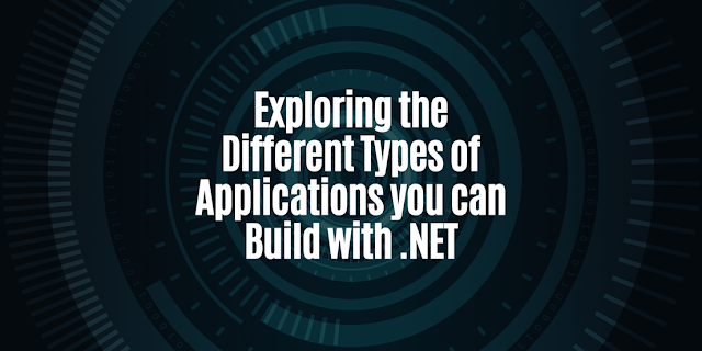 Exploring the Different Types of Applications you can Build with .NET
