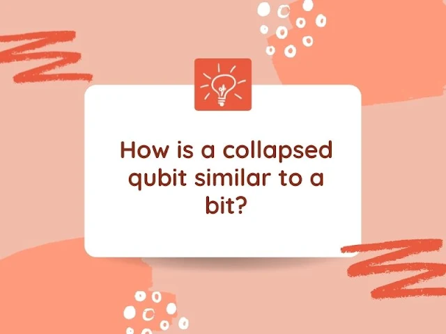 How is a collapsed qubit similar to a bit