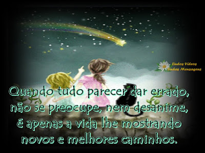 Quando tudo parecer dar errado, não se preocupe, nem desanime, É apenas a vida lhe mostrando novos e melhores caminhos.