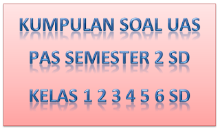 Kumpulan Soal UAS PAS Semester 2 SD  Kelas 1 2 3 4 5 6 SD