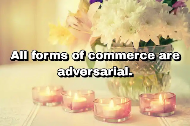 "All forms of commerce are adversarial." ~ Barry Diller