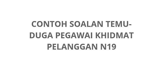 Contoh Soalan Temuduga Pegawai Khidmat Pelanggan N19