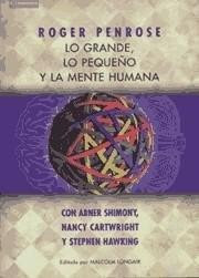 Lo grande, lo pequeño y la mente humana / Roger Penrose ; con Abner Shimony, Nancy Cartwright y Stephen Hawking