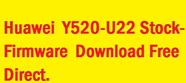  Free Download Huawei Y520-U22 Flash File 