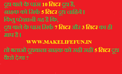 दूध वाले के पास 10 लिटर दूध है,ग्राहक को सिर्फ 5 लिटर दूध चाहिये ।किंतु परेशानी यह है कि,दूध वाले के पास सिर्फ 7 लिटर और 3 लिटर का ही माप है ।तो बताओ दूधवाला ग्राहक को सही सही 5 लिटर दूध कैसे देगा ?