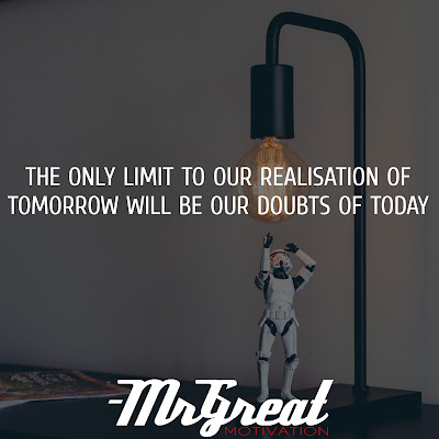 The only limit to our realisation of tomorrow will be our doubts of today - Franklin D. Roosevelt
