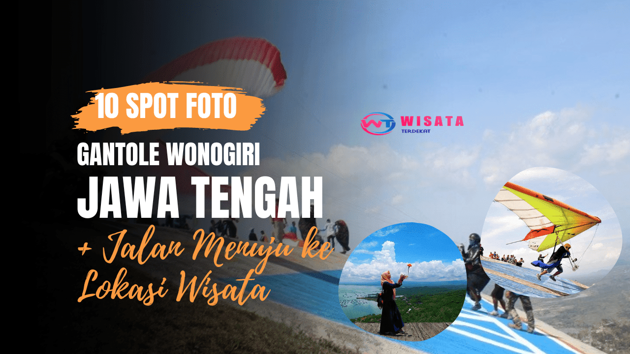 10 Spot Foto di Gantole Wonogiri Jawa Tengah + Jalan Menuju ke Lokasi Wisata - Wisata Terdekat