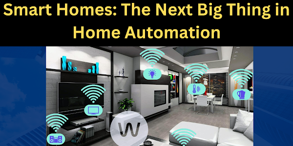 Smart Homes: The Next Big Thing in Home Automation