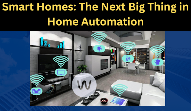Smart Homes: The Next Big Thing in Home Automation