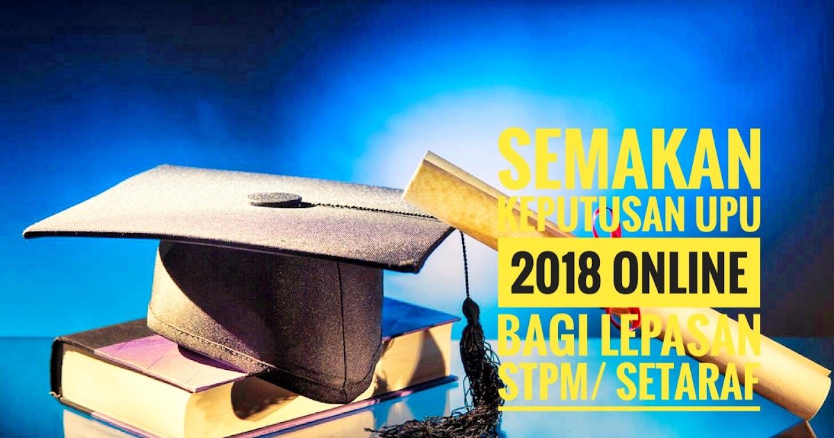 Semakan Keputusan UPU 2018 Online Bagi Lepasan STPM ...