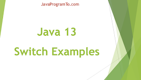 Java Switch Expressions Examples (+Java 13, 12 Vs All Java Older Versions Switch Programs)