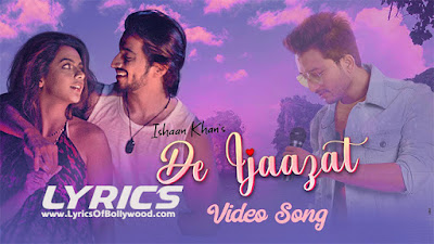 De Ijaazat Song Lyrics | Ishaan Khan | Faisu, Ruhi Singh