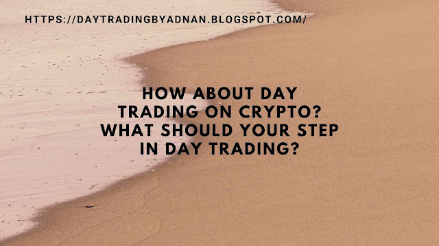 How about day trading on crypto? What should your step in day trading?