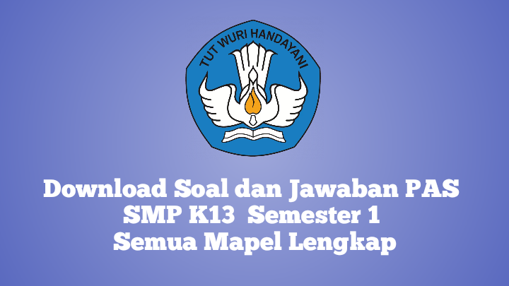 Download Soal dan Jawaban PAS SMP K13  Semester 1 Semua Mapel Lengkap