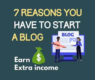 7 Reasons You Have To Start a Blog - That Make Extra income
