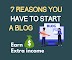  7 Reasons You Have To Start a Blog - That Make Extra income