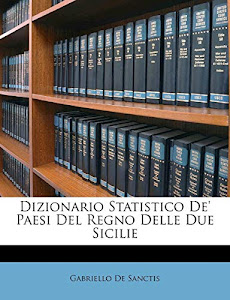 Dizionario Statistico de' Paesi del Regno Delle Due Sicilie