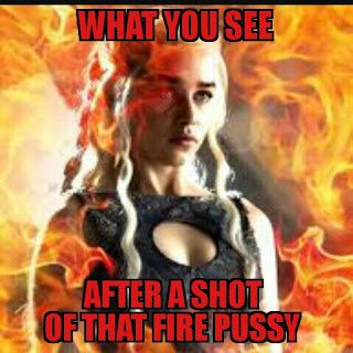 what you see after a shot of that fire pussy