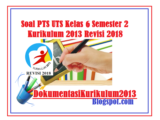 Download Soal PTS UTS Kelas 6 Kurikulum 2013 Revisi 2018 Semester 2