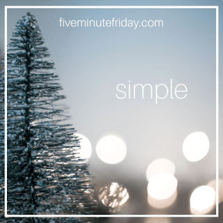 Five Minute Friday Simple