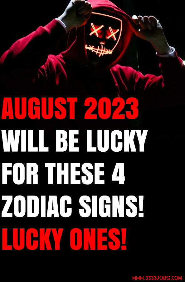 August 2023 Will Be Lucky For These 4 Zodiac Signs! Lucky Ones!