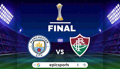 FIFA Club WC FINAL ~ Man City vs Fluminense | Match Info, Preview & Lineup