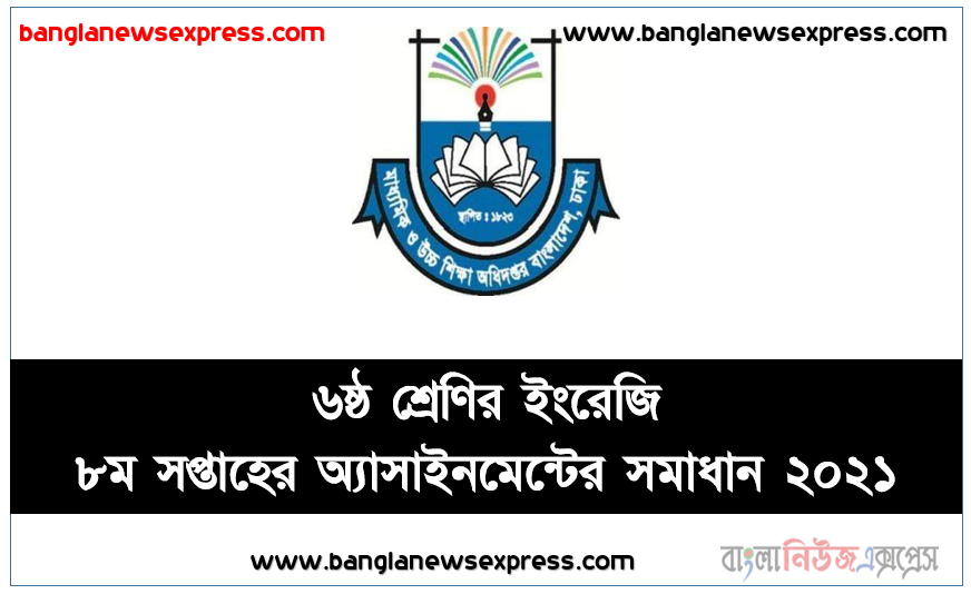 মাধ্যমিক ৬ষ্ঠ শ্রেণির ইংরেজি ৮ম সপ্তাহের অ্যাসাইনমেন্টের সমাধান ২০২১,   ৬ষ্ঠ শ্রেণির ইংরেজি ৮ম সপ্তাহের অ্যাসাইনমেন্টের সমাধান ২০২১