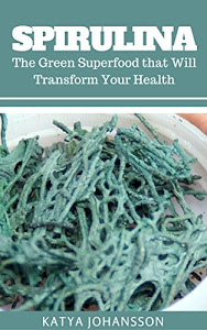 Spirulina: The Green Superfood that Will Transform Your Health + BONUS (Aquafaba) (English Edition)