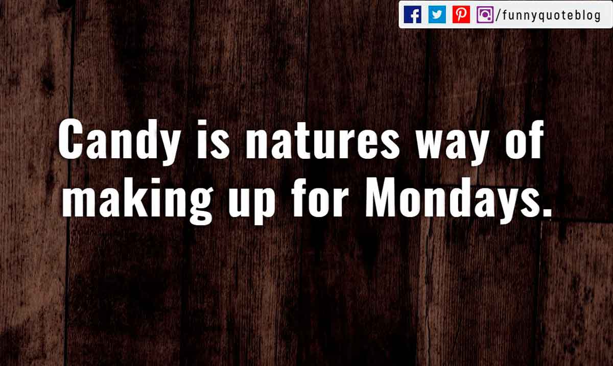 quotes for monday funny, Candy is natures way of making up for Mondays.