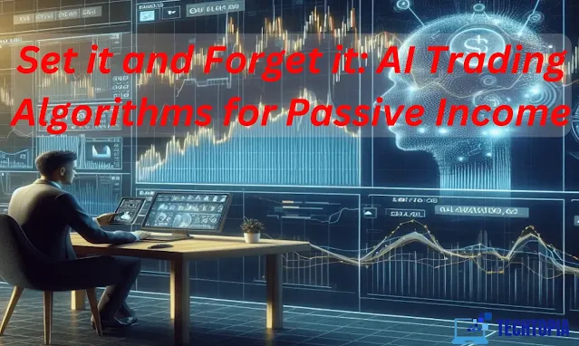 Set it and Forget it: AI Trading Algorithms for Passive Income