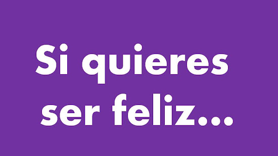 Si quieres ser feliz...