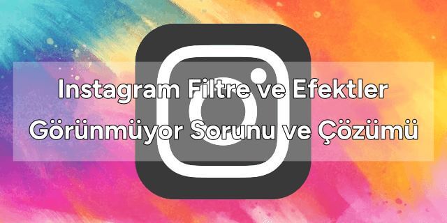 Instagram Efektler Görünmüyor Sorunu