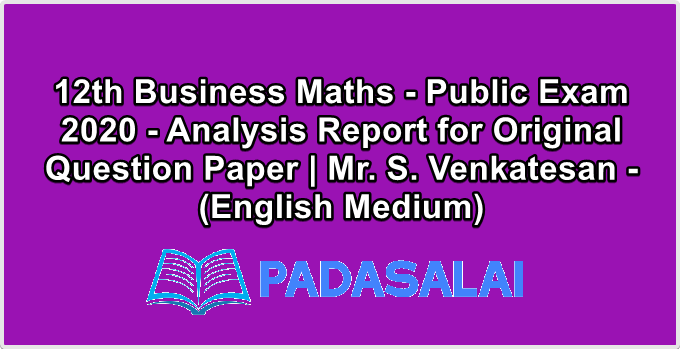 12th Business Maths - Public Exam 2020 - Analysis Report for Original Question Paper | Mr. S. Venkatesan - (English Medium)