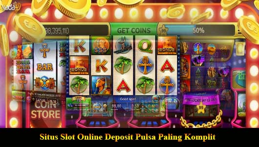 Situs Slot Online Deposit Pulsa Paling Komplit