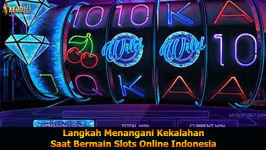 Langkah Menangani Kekalahan Saat Bermain Slots Online Indonesia