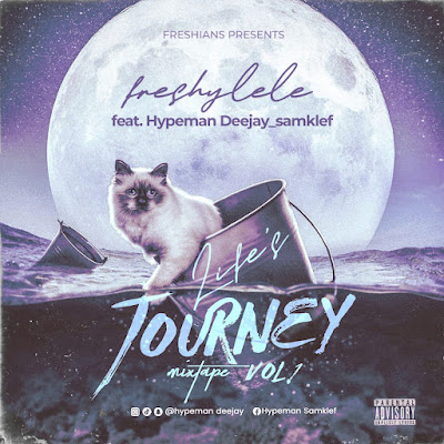 [Mixtape]: Freshy Lele ft Hypeman Deejay_Samklef - Life's Journey Mixtape, Vol. 1