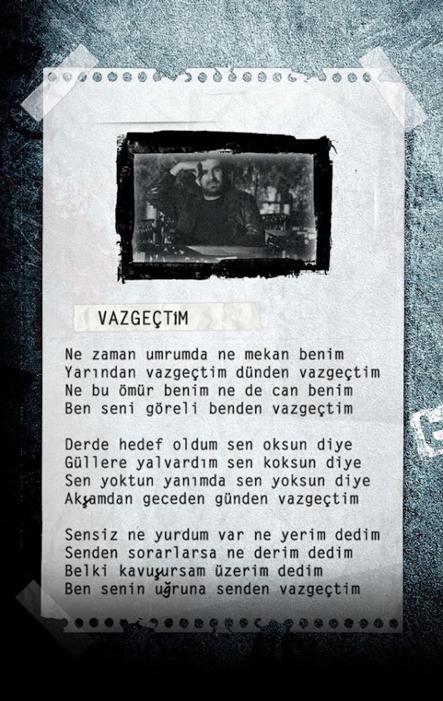 Ne zaman umrumda ne mekan benim Yarından vazgeçtim dünden vazgeçtim Ne bu ömür benim ne de can benim Ben seni göreli benden vazgeçtim  Derde hedef oldum sen oksun diye Güllere yalvardım sen koksun diye Sen yoktun yanımda sen yoksun diye Akşamdan geceden günden vazgeçtim  Sensiz ne yurdum var ne yerim dedim Senden sorarlarsa ne derim dedim Belki kavuşursam üzerim dedim Ben senin uğruna senden vazgeçtim