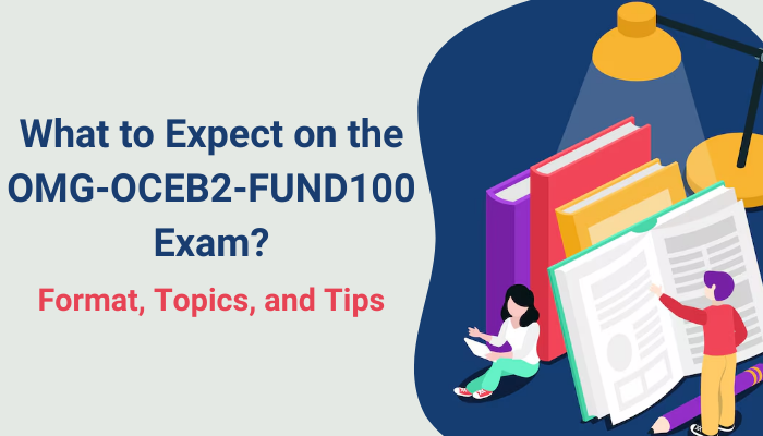 Infographic explaining the OMG-OCEB2-FUND100 exam format, topics, and preparation tips with illustrations of people studying.