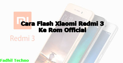 Cara Flash Xiaomi Redmi 3 Ke Rom Official