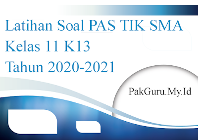 Latihan Soal PAS TIK SMA Kelas 11 K13 Tahun 2020-2021