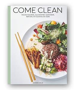 Come Clean: Vegan kochen, Glutenfrei genießen, Natürlich glücklich sein