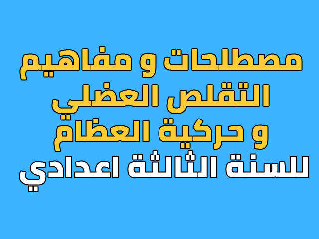 مصطلحات و مفاهيم درس التقلص العضلي و حركية العظام للسنة الثالثة اعدادي