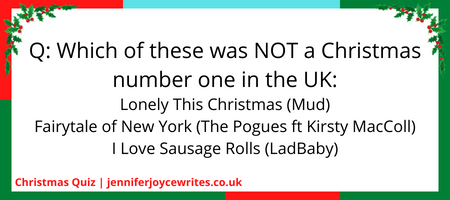 Q: Which of these was NOT a Christmas number one in the UK: Lonely This Christmas (Mud) Fairytale of New York (The Pogues ft Kirsty MacColl) I Love Sausage Rolls (LadBaby)