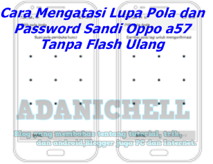Cara Mengatasi Lupa Pola dan Password Sandi Oppo a57 Tanpa Flash Ulang