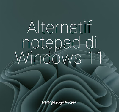 Alternatif notepad di Windows 11. Berikut ini daftarnya.