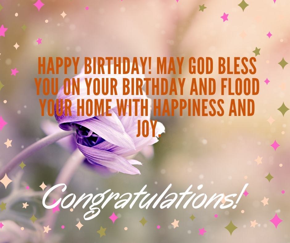 Happy Birthday May God Bless You On Your Birthday And Flood Your Home With Happiness And Joy