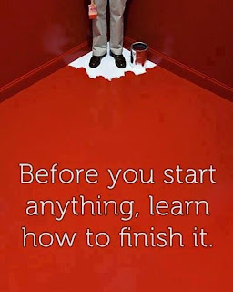 Before you start anything, learn how to finish it.