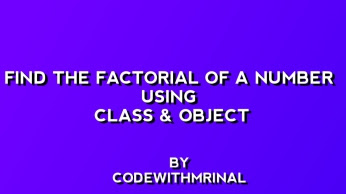 Write a program to find the factorial of a number using class & object
