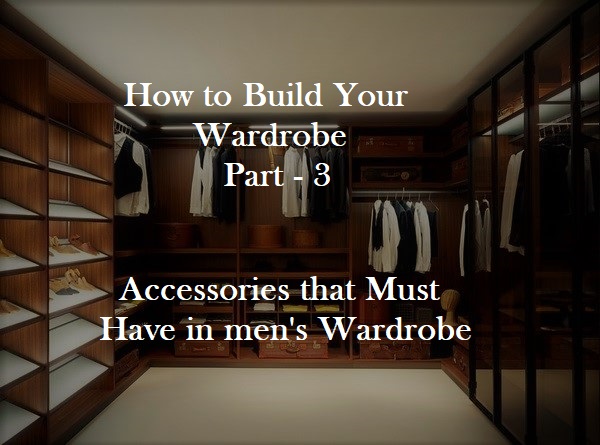 Accessories Every men must have in wardrobe